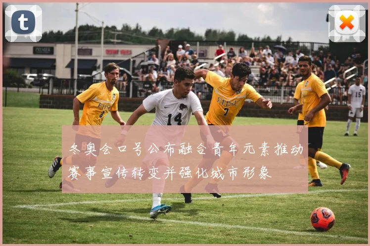 冬奥会口号公布融合青年元素推动赛事宣传转变并强化城市形象