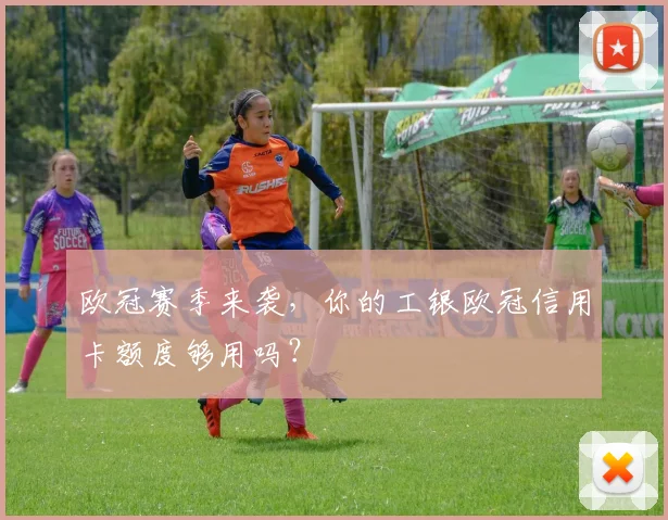 欧冠赛季来袭，你的工银欧冠信用卡额度够用吗？