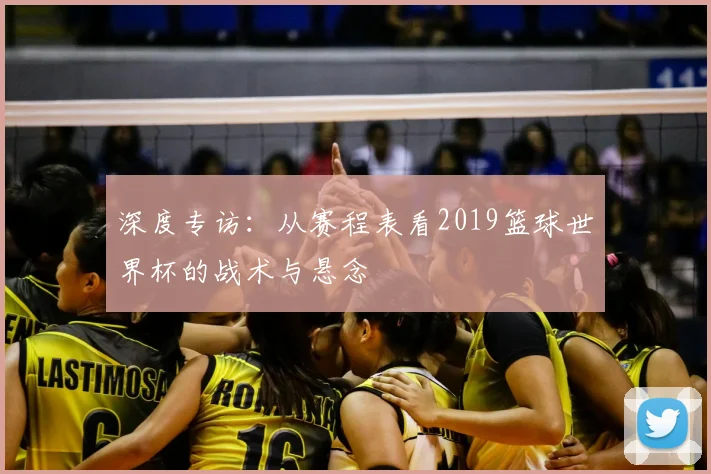 深度专访：从赛程表看2019篮球世界杯的战术与悬念