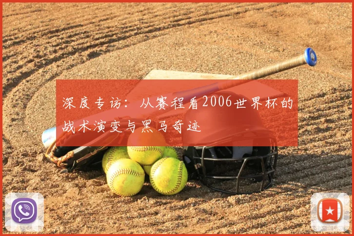 深度专访：从赛程看2006世界杯的战术演变与黑马奇迹