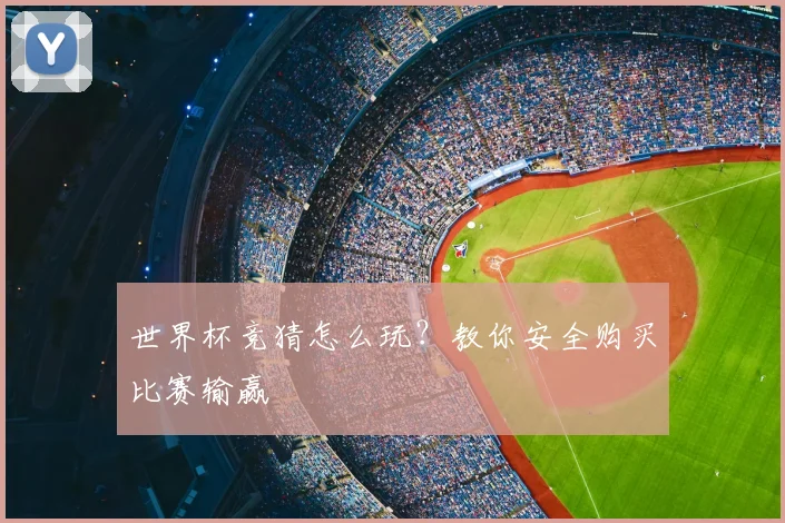 世界杯竞猜怎么玩？教你安全购买比赛输赢