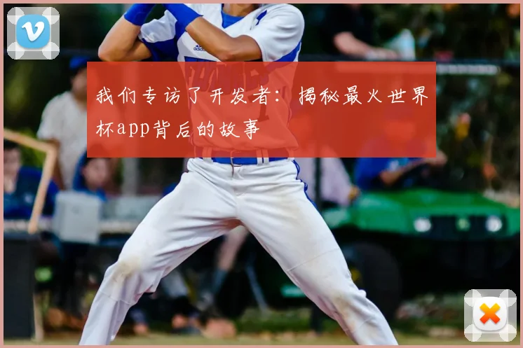 我们专访了开发者:揭秘最火世界杯app背后的故事