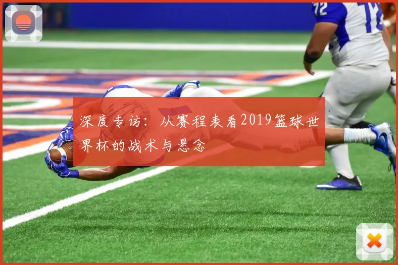 深度专访：从赛程表看2019篮球世界杯的战术与悬念
