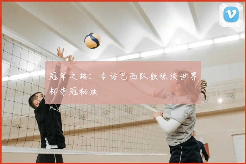 冠军之路：专访巴西队教练谈世界杯夺冠秘诀